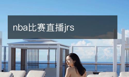 nba比赛直播jrs